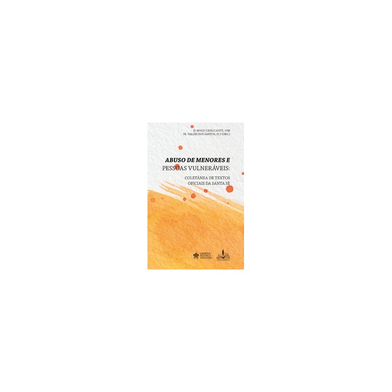 Abuso de menores e pessoas vulneráveis:: coletânea de textos oficiais da santa sé