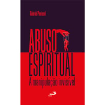 ABUSO ESPIRITUAL: A MANIPULAÇÃO INVISÍVEL