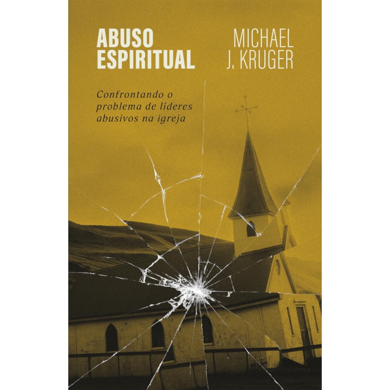 ABUSO ESPIRITUAL: CONFRONTANDO O PROBLEMA DE LÍDERES ABUSIVOS NA IGREJA