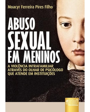 ABUSO SEXUAL EM MENINOS - A VIOLÊNCIA INTRAFAMILIAR ATRAVÉS DO OLHAR DE PSICÓLOGO QUE ATENDE EM INSTITUIÇÕES