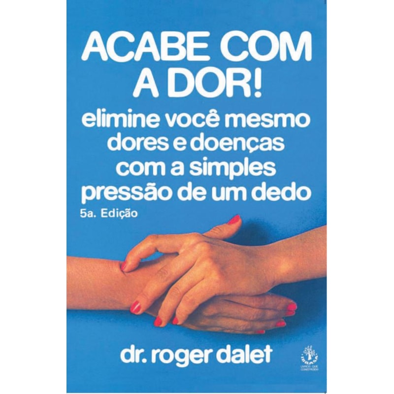 ACABE COM A DOR - ELIMINE VOCE MESMO DORES E DOENCAS COM A SIMPLES PRESSAO  - 5ª