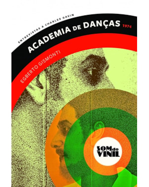 ACADEMIA DE DANÇAS - EGBERTO GISMONTI: SOM DO VINIL: ENTREVISTAS A CHARLES GAVIN