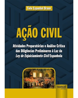 AÇÃO CIVIL - ATIVIDADES PREPARATÓRIAS E ANÁLISE CRÍTICA DAS DILIGÊNCIAS PRELIMINARES À LUZ DA LEY DE ENJUICIAMIENTO CIVIL ESPANHOLA