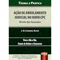 AÇÃO DE ARROLAMENTO JUDICIAL NO NOVO CPC - DIREITO DAS SUCESSÕES - TEORIA E PRÁTICA - PARA O DIA A DIA, EXAME DA ORDEM E CONCURSOS