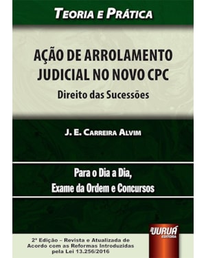 AÇÃO DE ARROLAMENTO JUDICIAL NO NOVO CPC - DIREITO DAS SUCESSÕES - TEORIA E PRÁTICA - PARA O DIA A DIA, EXAME DA ORDEM E CONCURSOS
