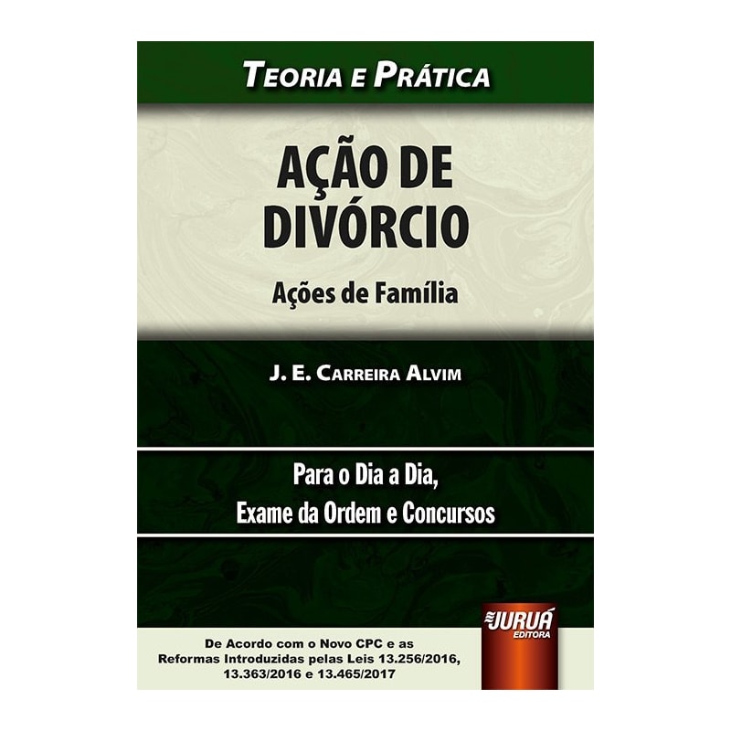 AÇÃO DE DIVÓRCIO - AÇÕES DE FAMÍLIA - TEORIA E PRÁTICA - PARA O DIA A DIA, EXAME DA ORDEM E CONCURSOS - DE ACORDO COM O NOVO CPC E AS REFORMAS INTRODUZIDAS PELAS LEIS 13.256/2016, 13.363/2016 E 13.465/2017