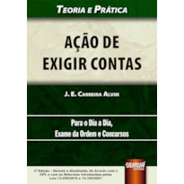 AÇÃO DE EXIGIR CONTAS NO NOVO CPC - TEORIA E PRÁTICA - PARA O DIA A DIA, EXAME DA ORDEM E CONCURSOS - DE ACORDO COM O CPC E COM AS REFORMAS INTRODUZIDAS PELAS LEIS 13.256/2016 E 14.195/2021