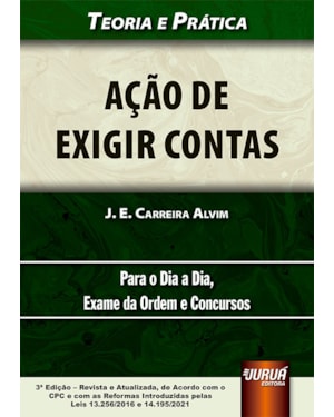 AÇÃO DE EXIGIR CONTAS NO NOVO CPC - TEORIA E PRÁTICA - PARA O DIA A DIA, EXAME DA ORDEM E CONCURSOS - DE ACORDO COM O CPC E COM AS REFORMAS INTRODUZIDAS PELAS LEIS 13.256/2016 E 14.195/2021