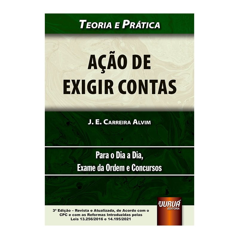 AÇÃO DE EXIGIR CONTAS NO NOVO CPC - TEORIA E PRÁTICA - PARA O DIA A DIA, EXAME DA ORDEM E CONCURSOS - DE ACORDO COM O CPC E COM AS REFORMAS INTRODUZIDAS PELAS LEIS 13.256/2016 E 14.195/2021