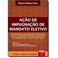 AÇÃO DE IMPUGNAÇÃO DE MANDATO ELETIVO - ATUALIZADO COM AS ALTERAÇÕES DECORRENTES DAS LEIS 12.034/09 (MINIRREFORMA ELEITORAL) E LEI COMPLEMENTAR 135/10 (FICHA LIMPA)
