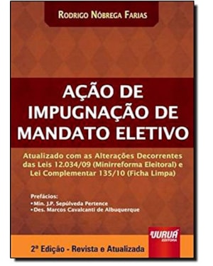 AÇÃO DE IMPUGNAÇÃO DE MANDATO ELETIVO - ATUALIZADO COM AS ALTERAÇÕES DECORRENTES DAS LEIS 12.034/09 (MINIRREFORMA ELEITORAL) E LEI COMPLEMENTAR 135/10 (FICHA LIMPA)