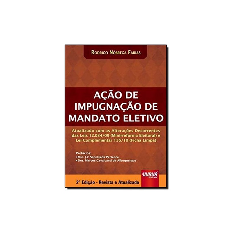 AÇÃO DE IMPUGNAÇÃO DE MANDATO ELETIVO - ATUALIZADO COM AS ALTERAÇÕES DECORRENTES DAS LEIS 12.034/09 (MINIRREFORMA ELEITORAL) E LEI COMPLEMENTAR 135/10 (FICHA LIMPA)