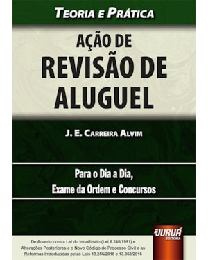 AÇÃO DE REVISÃO DE ALUGUEL - TEORIA E PRÁTICA - PARA O DIA A DIA, EXAME DA ORDEM E CONCURSOS - DE ACORDO COM A LEI DO INQUILINATO (LEI 8.245/1991) E ALTERAÇÕES POSTERIORES E O NOVO CPC E AS REFORMAS INTRODUZIDAS PELAS LEIS 13.256/2016 E 13.363/2016
