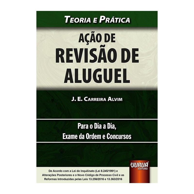 AÇÃO DE REVISÃO DE ALUGUEL - TEORIA E PRÁTICA - PARA O DIA A DIA, EXAME DA ORDEM E CONCURSOS - DE ACORDO COM A LEI DO INQUILINATO (LEI 8.245/1991) E ALTERAÇÕES POSTERIORES E O NOVO CPC E AS REFORMAS INTRODUZIDAS PELAS LEIS 13.256/2016 E 13.363/2016