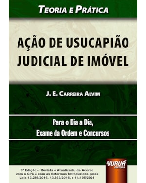 AÇÃO DE USUCAPIÃO JUDICIAL DE IMÓVEL - TEORIA E PRÁTICA - PARA O DIA A DIA, EXAME DA ORDEM E CONCURSOS