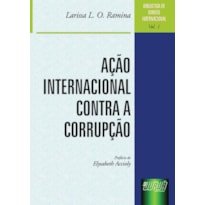 AÇÃO INTERNACIONAL CONTRA A CORRUPÇÃO - BIBLIOTECA DE DIREITO INTERNACIONAL - VOLUME 1