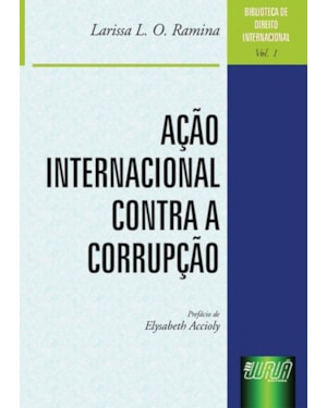 AÇÃO INTERNACIONAL CONTRA A CORRUPÇÃO - BIBLIOTECA DE DIREITO INTERNACIONAL - VOLUME 1