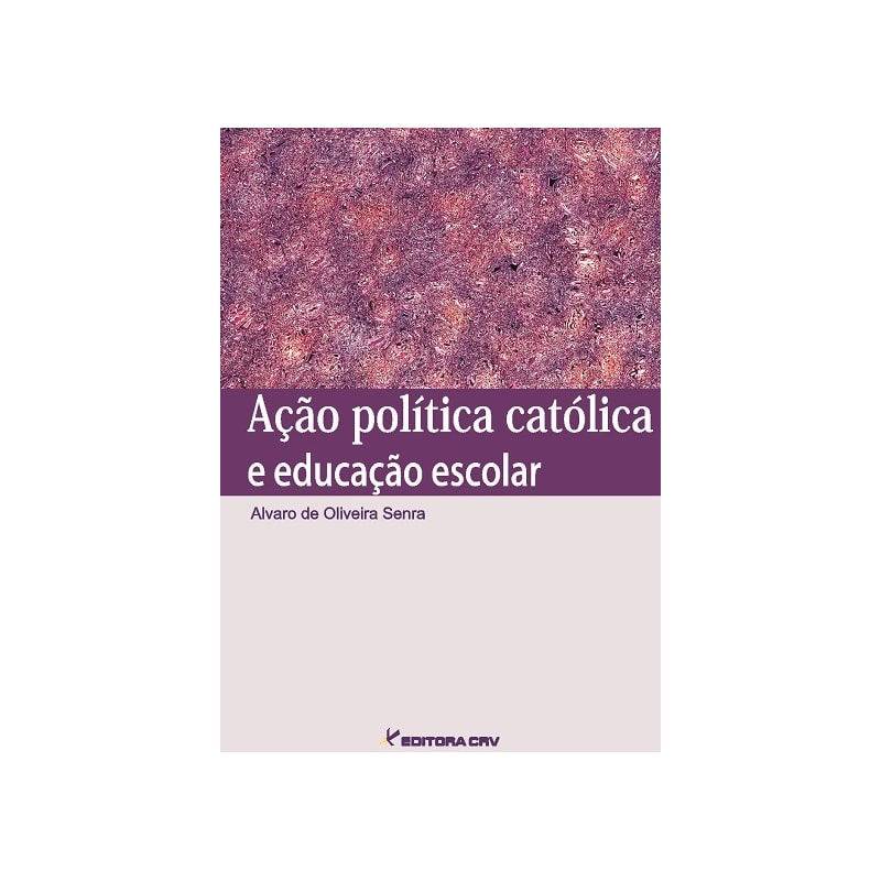 AÇÃO POLÍTICA CATÓLICA E EDUCAÇÃO ESCOLAR