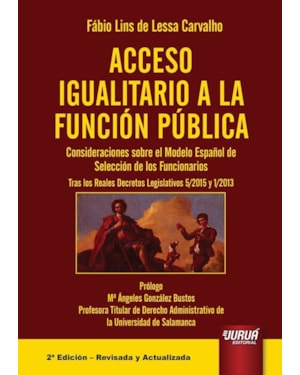 ACCESO IGUALITARIO A LA FUNCIÓN PÚBLICA - CONSIDERACIONES SOBRE EL MODELO ESPAÑOL DE SELECCIÓN DE LOS FUNCIONARIOS - TRAS LOS REALES DECRETOS LEGISLATIVOS 5-2015 Y 1-2013 - PRÓLOGO: Mª ÁNGELES GONZÁLEZ BUSTOS