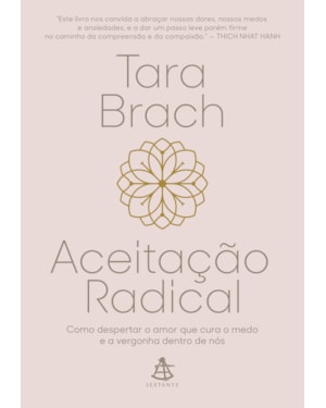 ACEITAÇÃO RADICAL: COMO DESPERTAR O AMOR QUE CURA O MEDO E A VERGONHA DENTRO DE NÓS