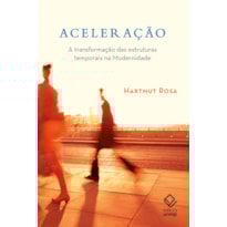ACELERAÇÃO - A TRANSFORMAÇÃO DAS ESTRUTURAS TEMPORAIS NA MODERNIDADE