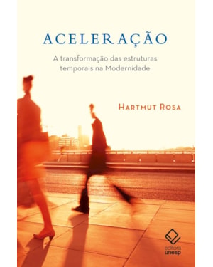 ACELERAÇÃO: A TRANSFORMAÇÃO DAS ESTRUTURAS TEMPORAIS NA MODERNIDADE