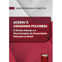 ACESSO À CIDADANIA POLONESA - O DIREITO POLONÊS E A DISCRIMINAÇÃO DA COMUNIDADE POLONESA NO BRASIL