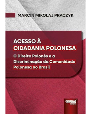 ACESSO À CIDADANIA POLONESA - O DIREITO POLONÊS E A DISCRIMINAÇÃO DA COMUNIDADE POLONESA NO BRASIL