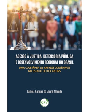 ACESSO À JUSTIÇA, DEFENSORIA PÚBLICA E DESENVOLVIMENTO REGIONAL NO BRASIL: UMA COLETÂNEA DE ARTIGOS COM ÊNFASE NO ESTADO