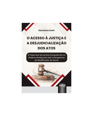 ACESSO À JUSTIÇA E A DESJUDICIALIZAÇÃO DOS ATOS, O