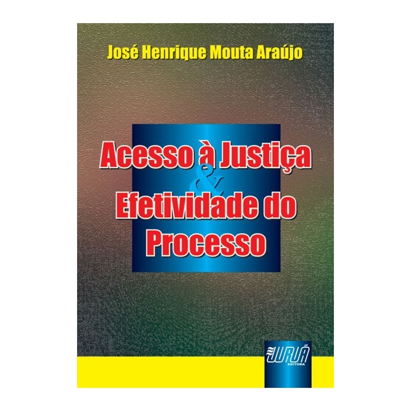 ACESSO À JUSTIÇA & EFETIVIDADE DO PROCESSO