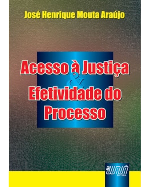 ACESSO À JUSTIÇA & EFETIVIDADE DO PROCESSO