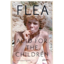 ACID FOR THE CHILDREN (EDIÇÃO ATUALIZADA COM CAPÍTULO EXTRA): A AUTOBIOGRAFIA DE FLEA, A LENDA DO RED HOT CHILI PEPPERS