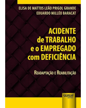 ACIDENTE DE TRABALHO E O EMPREGADO COM DEFICIÊNCIA - READAPTAÇÃO E REABILITAÇÃO