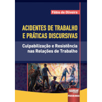 ACIDENTES DE TRABALHO E PRÁTICAS DISCURSIVAS - CULPABILIZAÇÃO E RESISTÊNCIA NAS RELAÇÕES DE TRABALHO