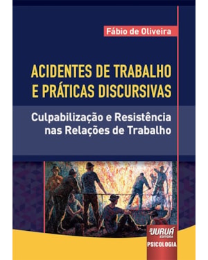 ACIDENTES DE TRABALHO E PRÁTICAS DISCURSIVAS - CULPABILIZAÇÃO E RESISTÊNCIA NAS RELAÇÕES DE TRABALHO