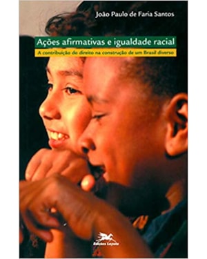 AÇÕES AFIRMATIVAS E IGUALDADE RACIAL - A CONTRIBUIÇÃO DO DIREITO NA CONSTRUÇÃO DE UM BRASIL DIVERSO