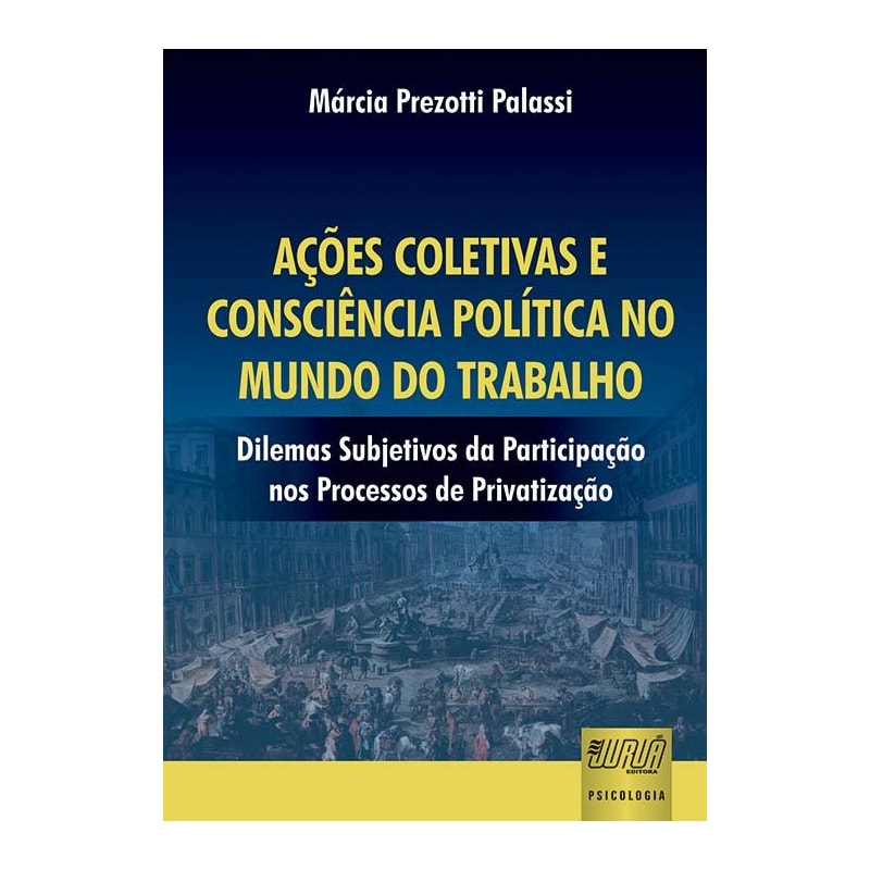 AÇÕES COLETIVAS E CONSCIÊNCIA POLÍTICA NO MUNDO DO TRABALHO - DILEMAS SUBJETIVOS DA PARTICIPAÇÃO NOS PROCESSOS DE PRIVATIZAÇÃO
