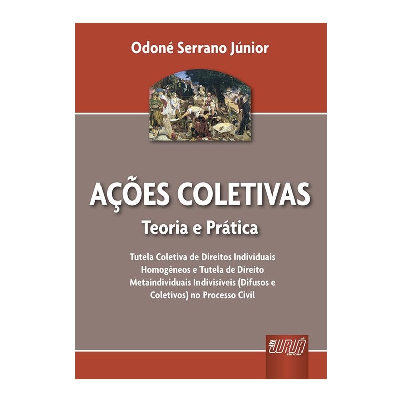 AÇÕES COLETIVAS - TEORIA E PRÁTICA - TUTELA COLETIVA DE DIREITOS INDIVIDUAIS HOMOGÊNEOS E TUTELA DE DIREITOS METAINDIVIDUAIS INDIVISÍVEIS (DIFUSOS E COLETIVOS) NO PROCESSO CIVIL