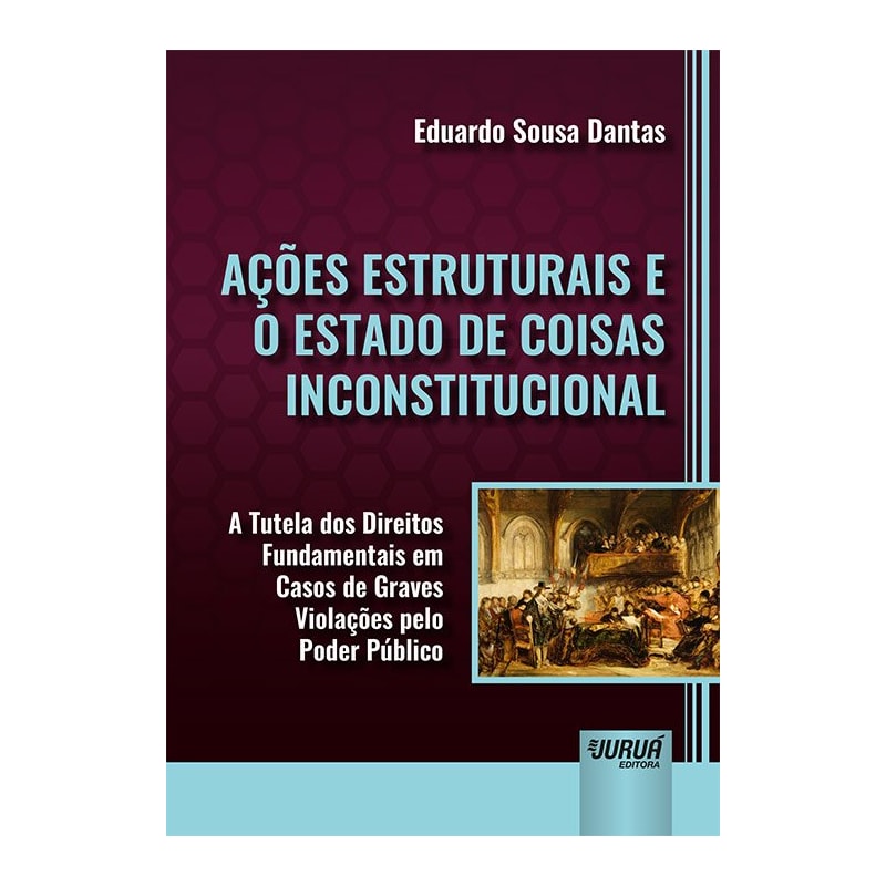 AÇÕES ESTRUTURAIS E O ESTADO DE COISAS INCONSTITUCIONAL - A TUTELA DOS DIREITOS FUNDAMENTAIS EM CASOS DE GRAVES VIOLAÇÕES PELO PODER PÚBLICO
