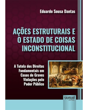 AÇÕES ESTRUTURAIS E O ESTADO DE COISAS INCONSTITUCIONAL - A TUTELA DOS DIREITOS FUNDAMENTAIS EM CASOS DE GRAVES VIOLAÇÕES PELO PODER PÚBLICO