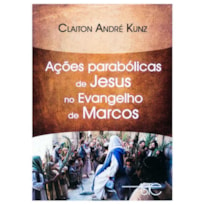 AÇÕES PARABÓLICAS DE JESUS NO EVANGELHO DE MARCOS