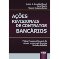 AÇÕES REVISIONAIS DE CONTRATOS BANCÁRIOS - PRÁTICA PROCESSUAL BANCÁRIA DE ACORDO COM AS MAIS RECENTES DECISÕES JUDICIAIS