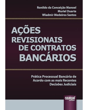 AÇÕES REVISIONAIS DE CONTRATOS BANCÁRIOS - PRÁTICA PROCESSUAL BANCÁRIA DE ACORDO COM AS MAIS RECENTES DECISÕES JUDICIAIS