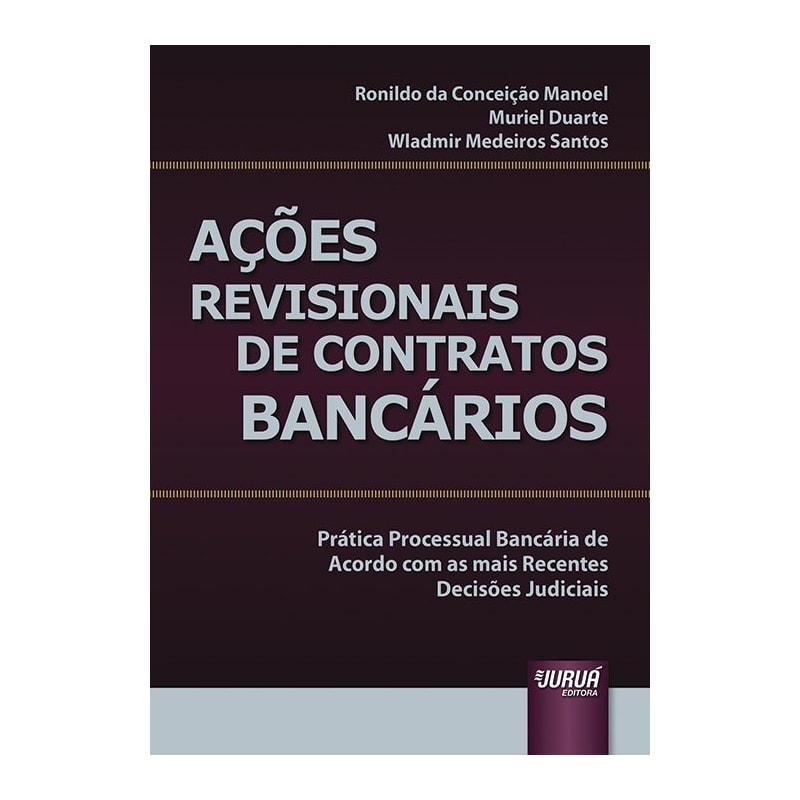 AÇÕES REVISIONAIS DE CONTRATOS BANCÁRIOS - PRÁTICA PROCESSUAL BANCÁRIA DE ACORDO COM AS MAIS RECENTES DECISÕES JUDICIAIS