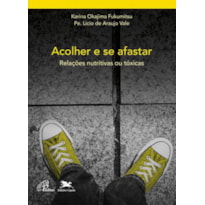 ACOLHER E SE AFASTAR - RELAÇÕES NUTRITIVAS E TÓXICAS - VOL. 1