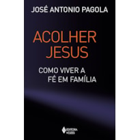 ACOLHER JESUS: COMO VIVER A FÉ EM FAMÍLIA