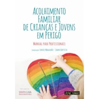 Acolhimento familiar de crianças e jovens em perigo - manual para profissionais