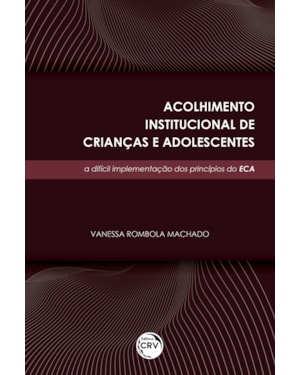 ACOLHIMENTO INSTITUCIONAL DE CRIANÇAS E ADOLESCENTES: A DIFÍCIL IMPLEMENTAÇÃO DOS PRINCÍPIOS DO ECA