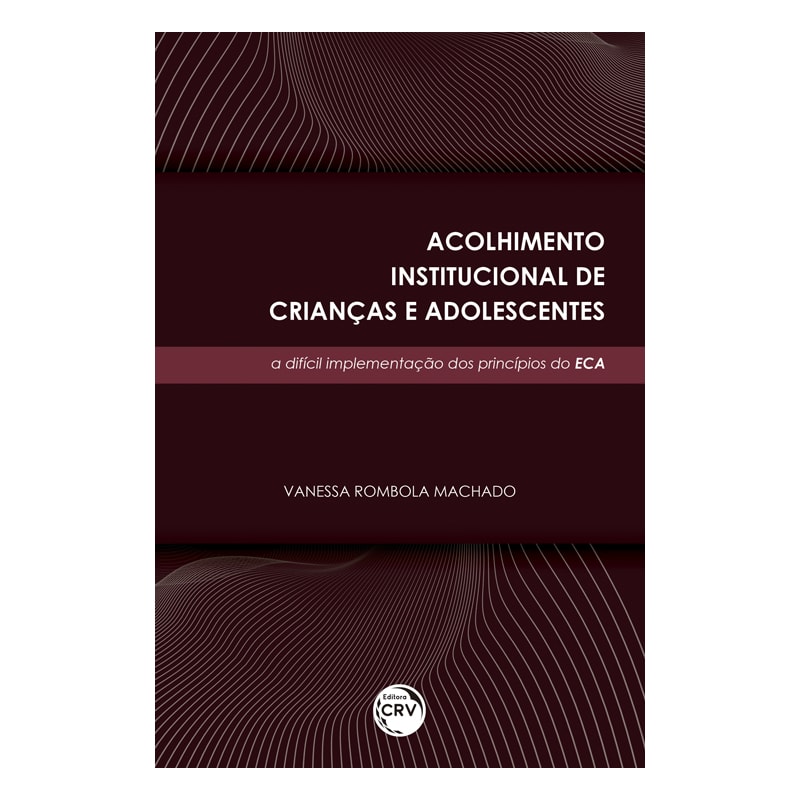 ACOLHIMENTO INSTITUCIONAL DE CRIANÇAS E ADOLESCENTES: A DIFÍCIL IMPLEMENTAÇÃO DOS PRINCÍPIOS DO ECA